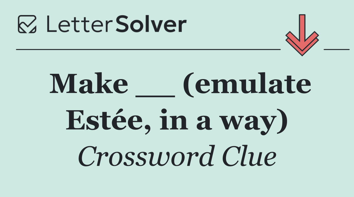 Make __ (emulate Estée, in a way)