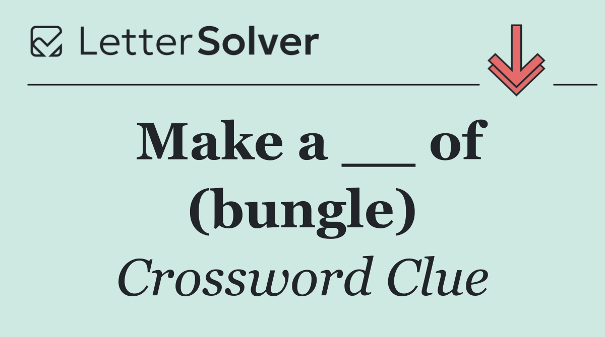 Make a __ of (bungle)