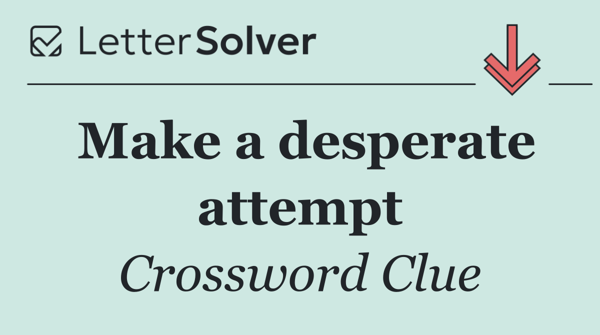 Make a desperate attempt