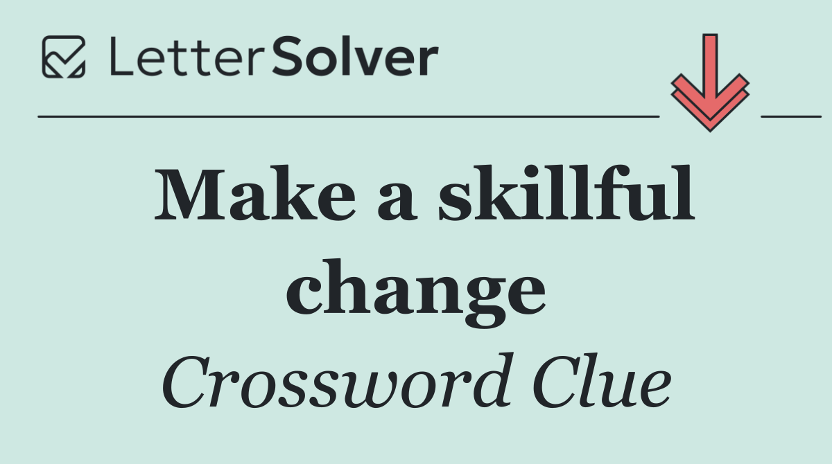 Make a skillful change