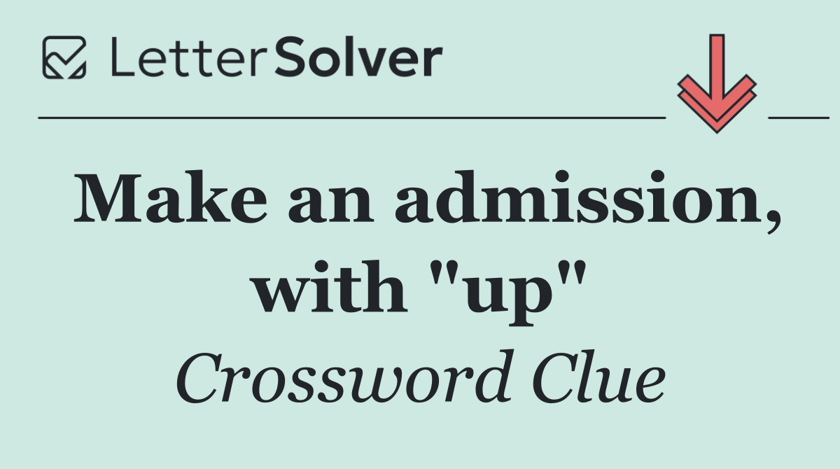 Make an admission, with "up"