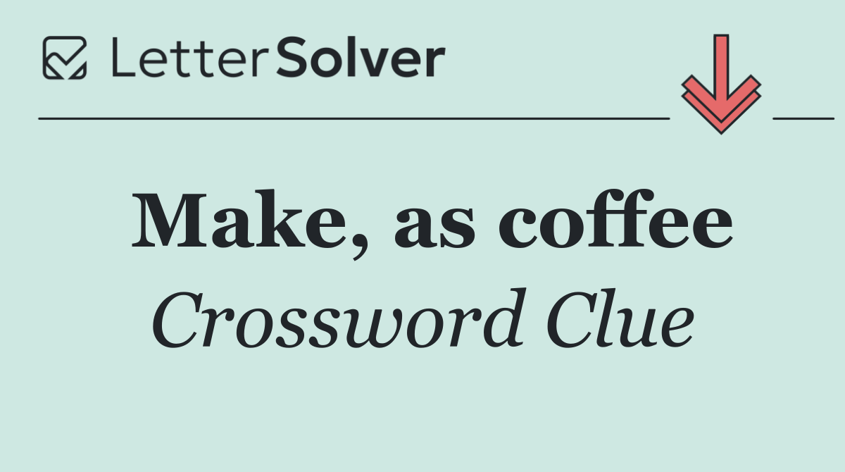 Make, as coffee
