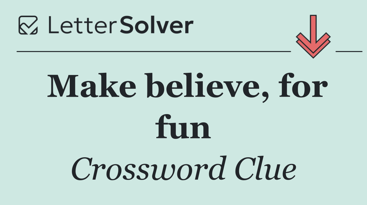Make believe, for fun