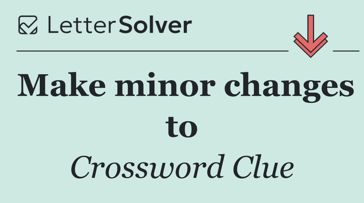 Make minor changes to