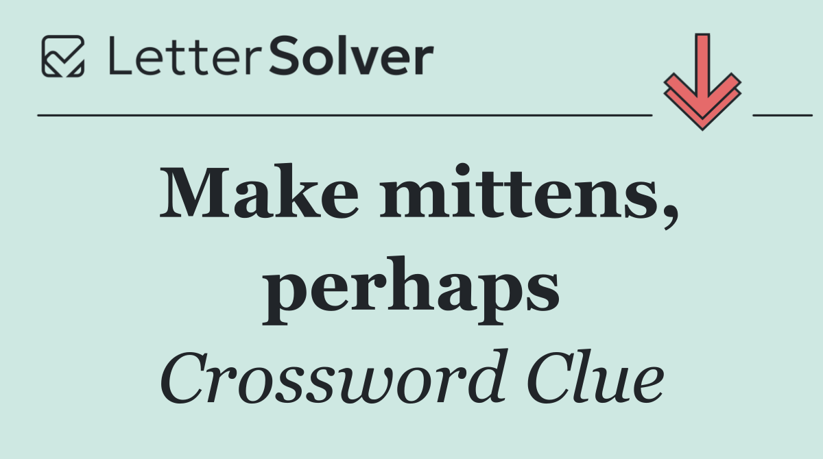 Make mittens, perhaps