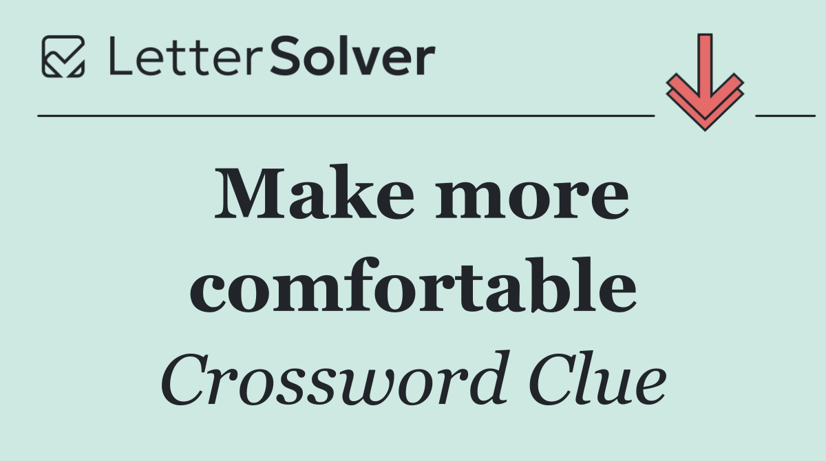 Make more comfortable