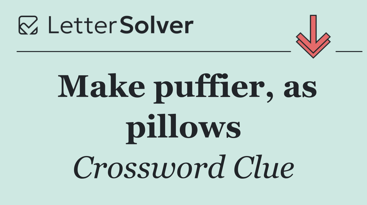 Make puffier, as pillows