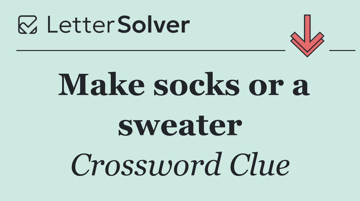 Make socks or a sweater