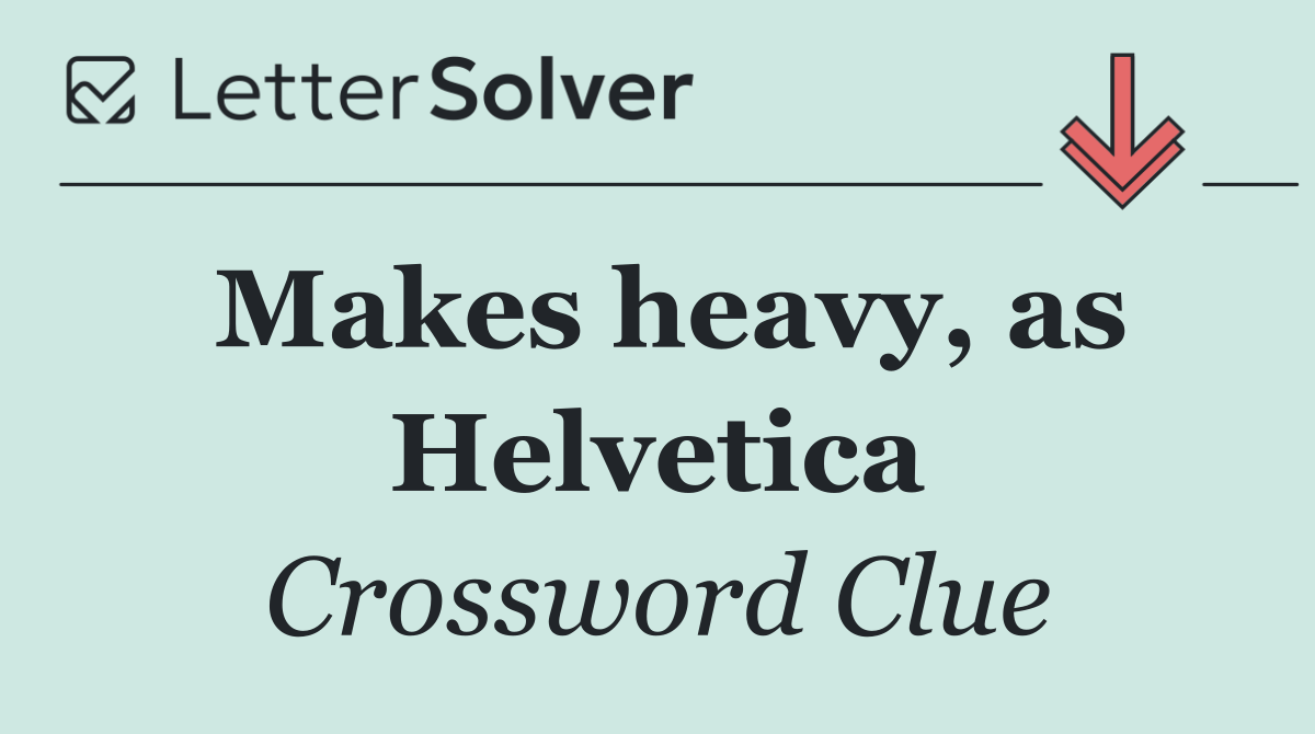 Makes heavy, as Helvetica