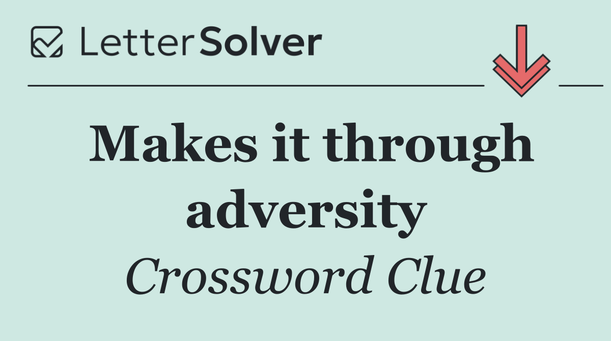 Makes it through adversity