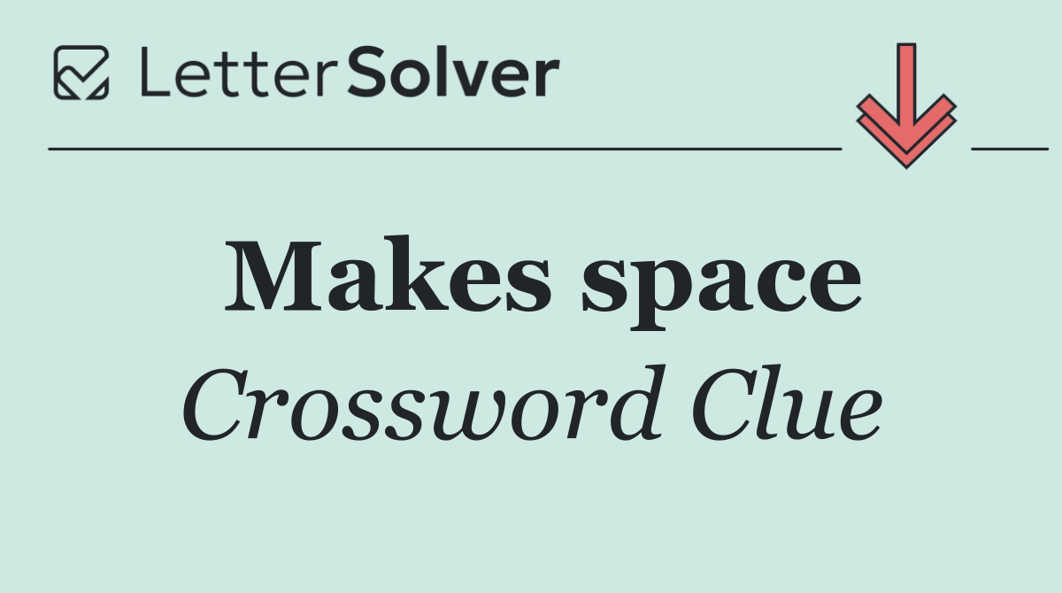 Makes space