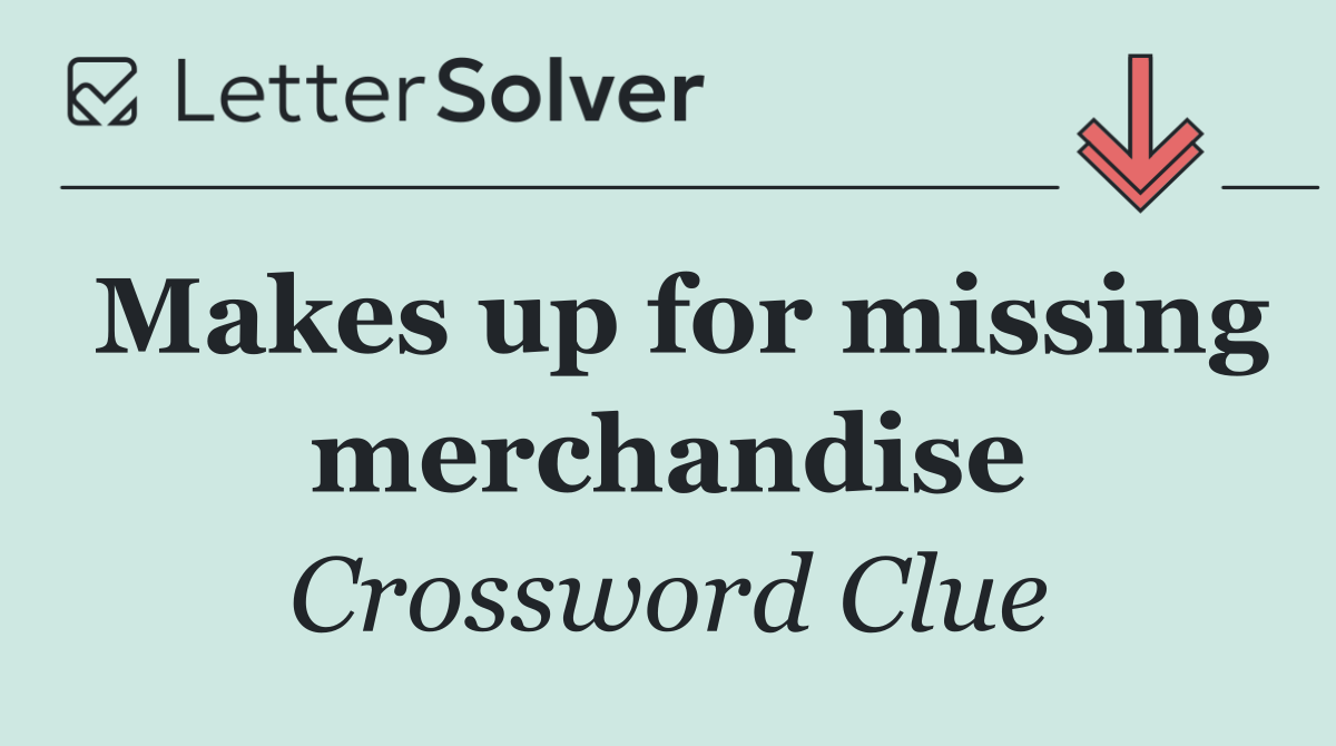 Makes up for missing merchandise