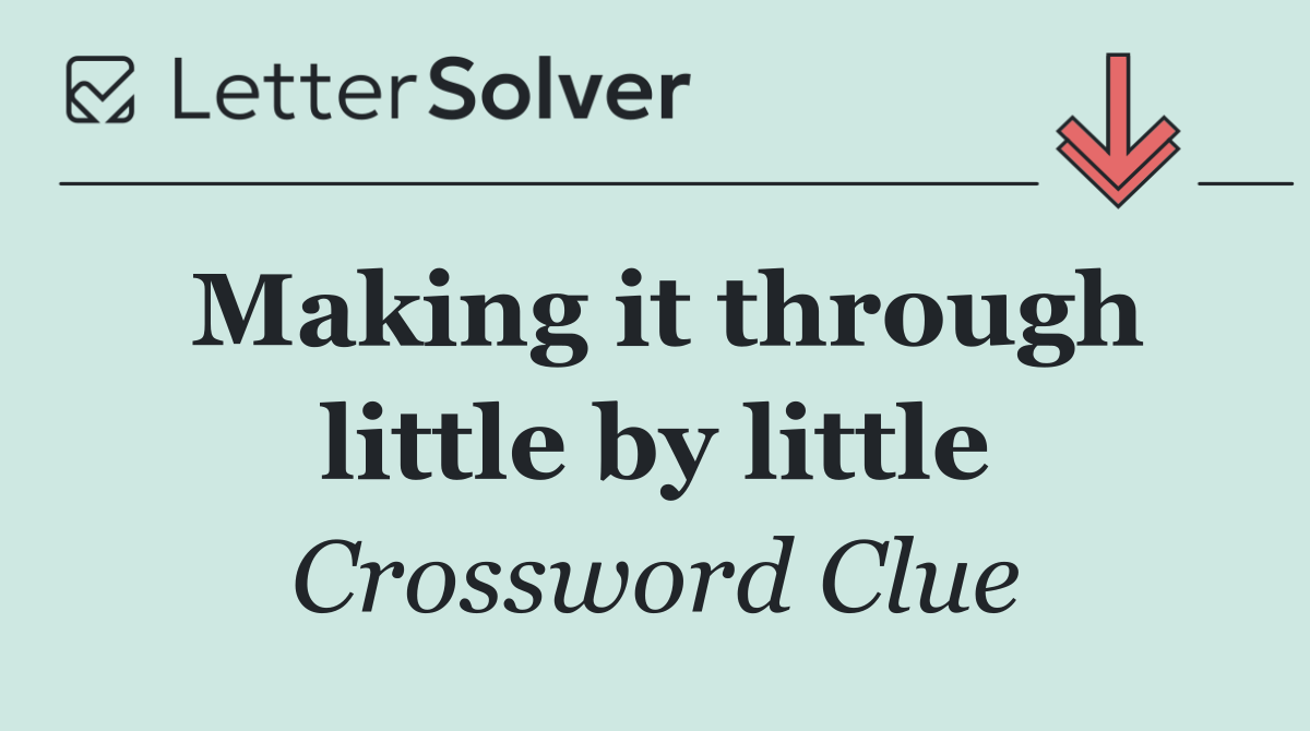 Making it through little by little