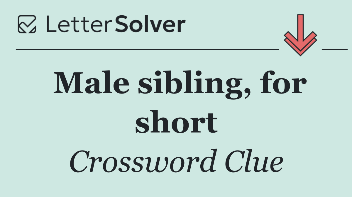 Male sibling, for short