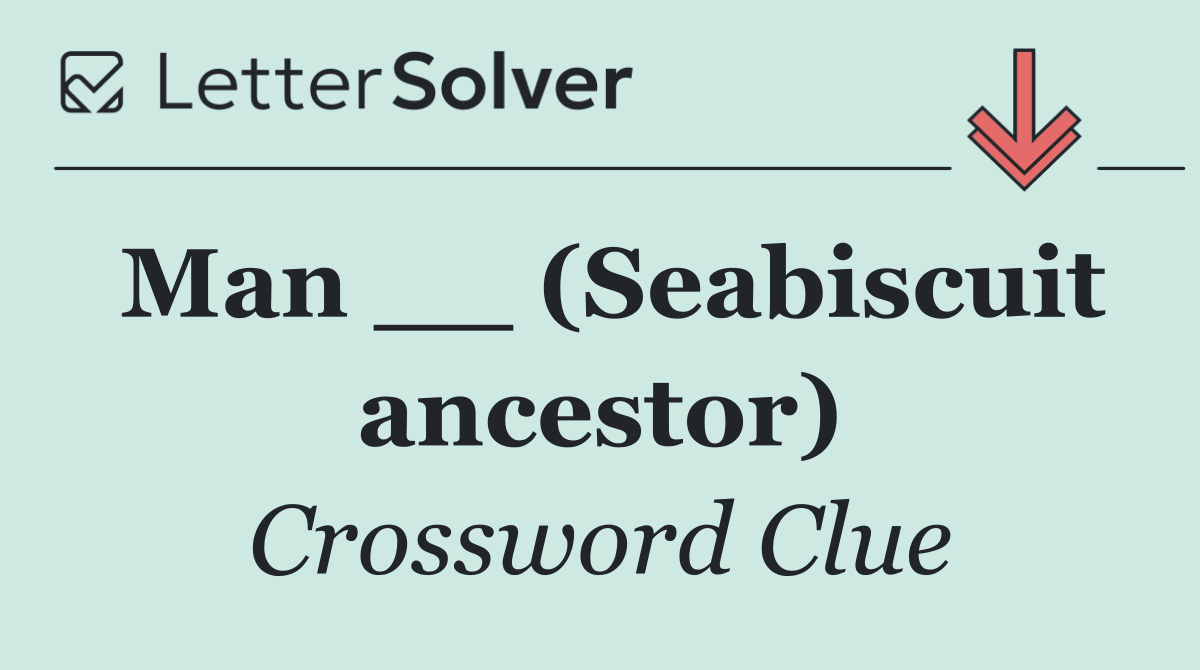 Man __ (Seabiscuit ancestor)