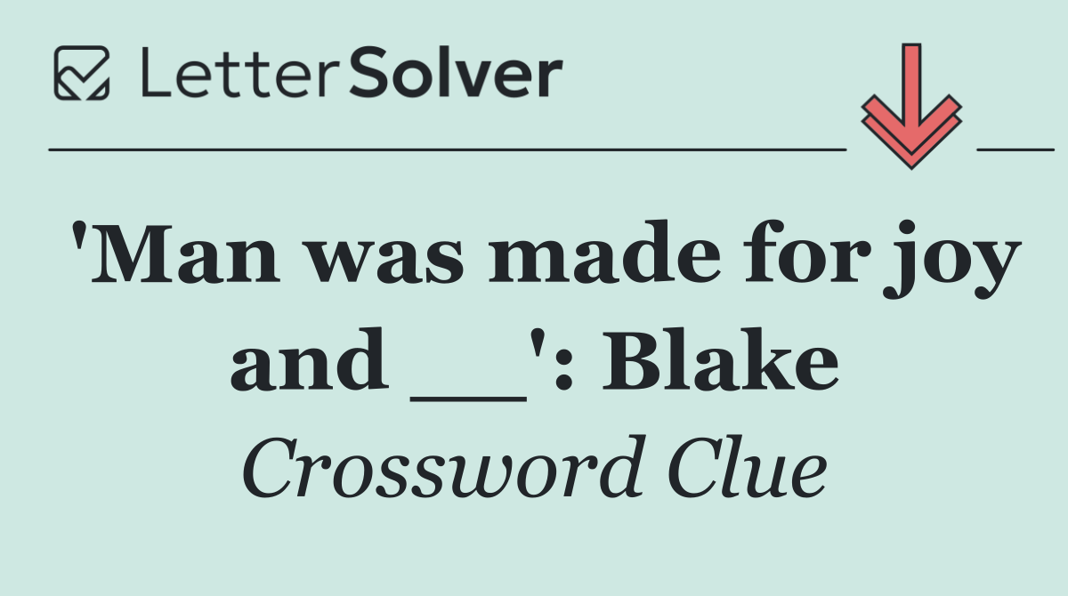 'Man was made for joy and __': Blake
