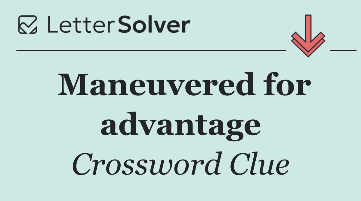 Maneuvered for advantage