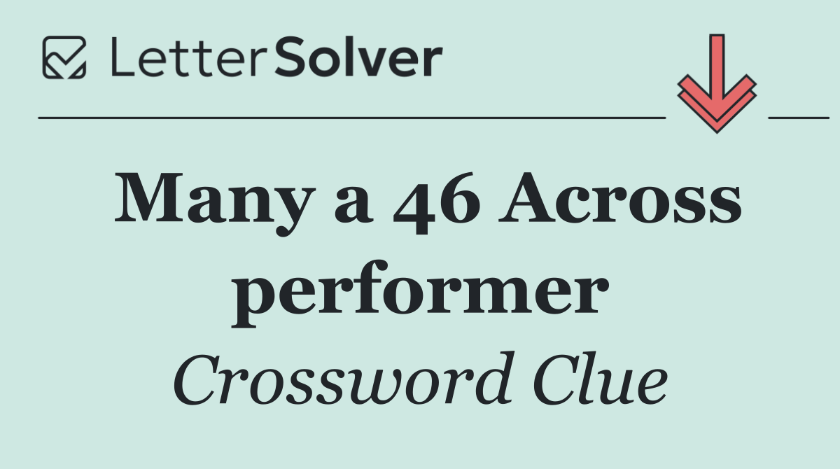 Many a 46 Across performer