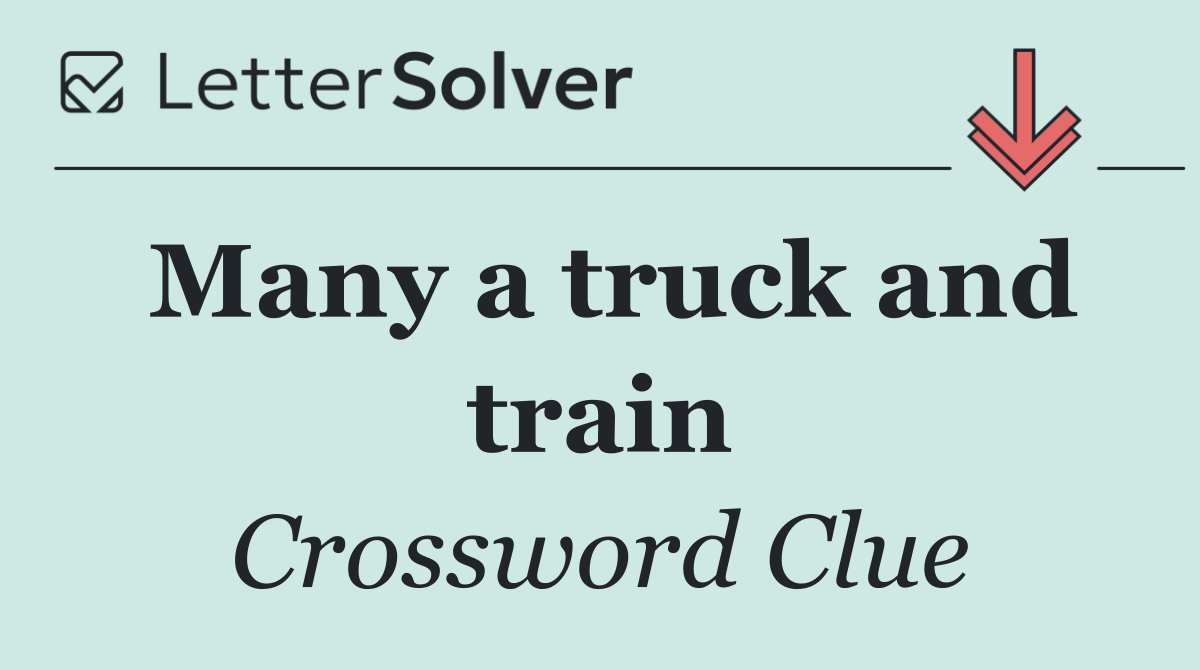 Many a truck and train