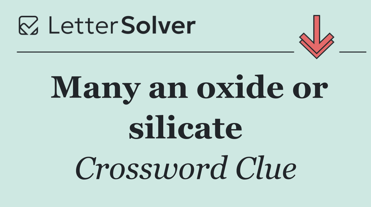 Many an oxide or silicate