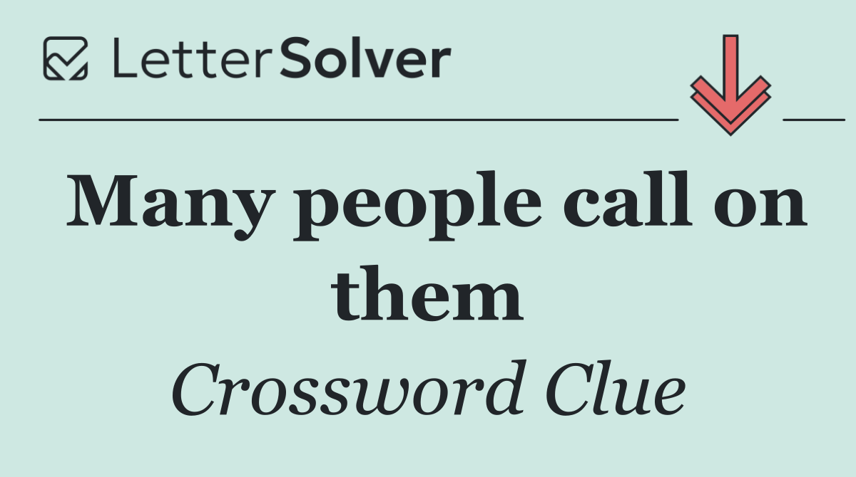 Many people call on them