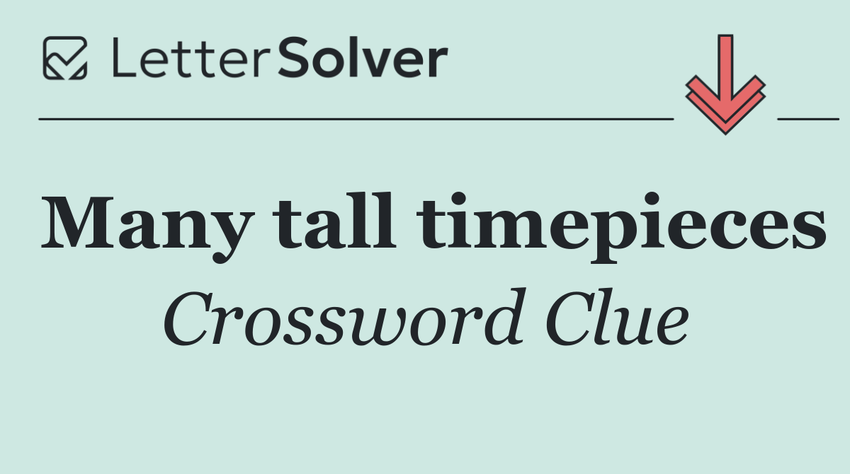 Many tall timepieces