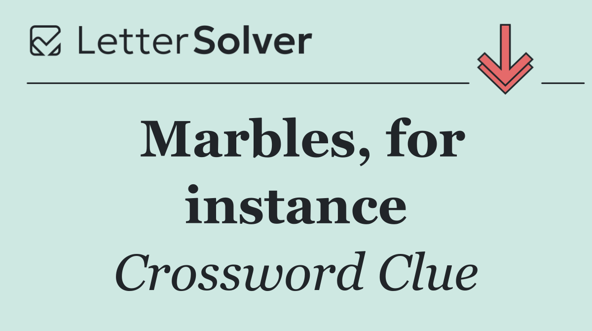 Marbles, for instance