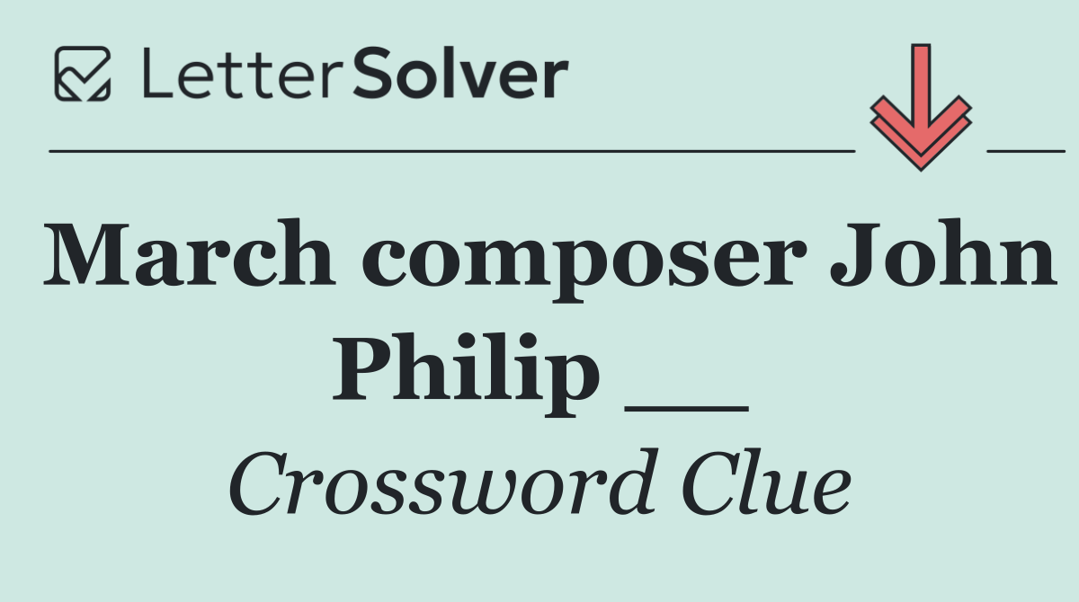 March composer John Philip __