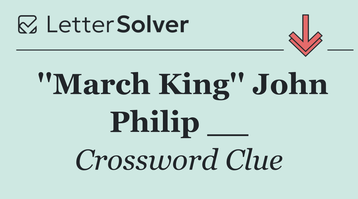 ''March King'' John Philip __