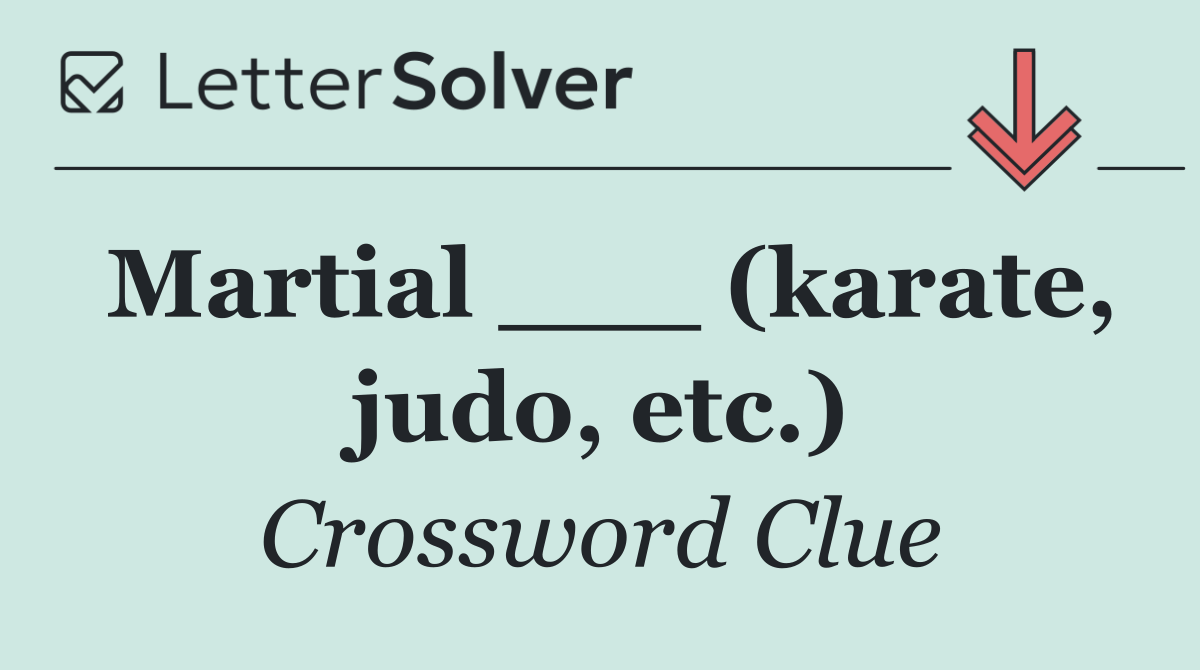 Martial ___ (karate, judo, etc.)