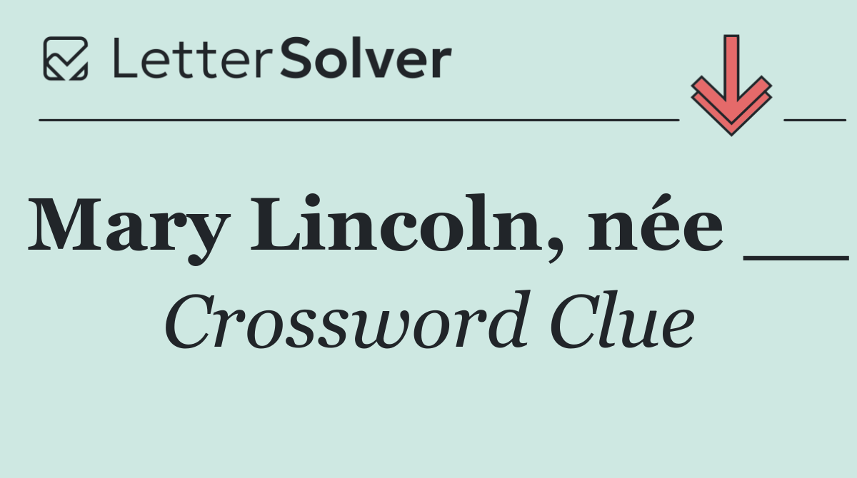 Mary Lincoln, née __