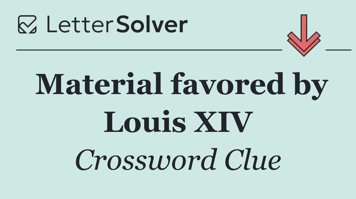 Material favored by Louis XIV