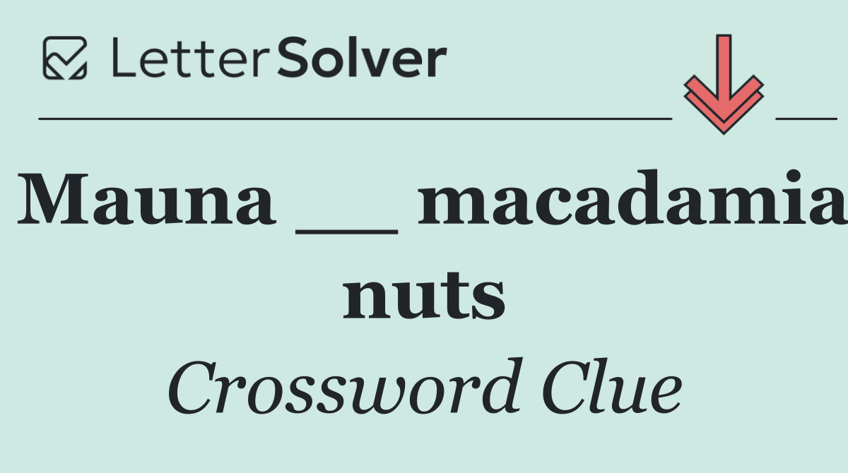 Mauna __ macadamia nuts
