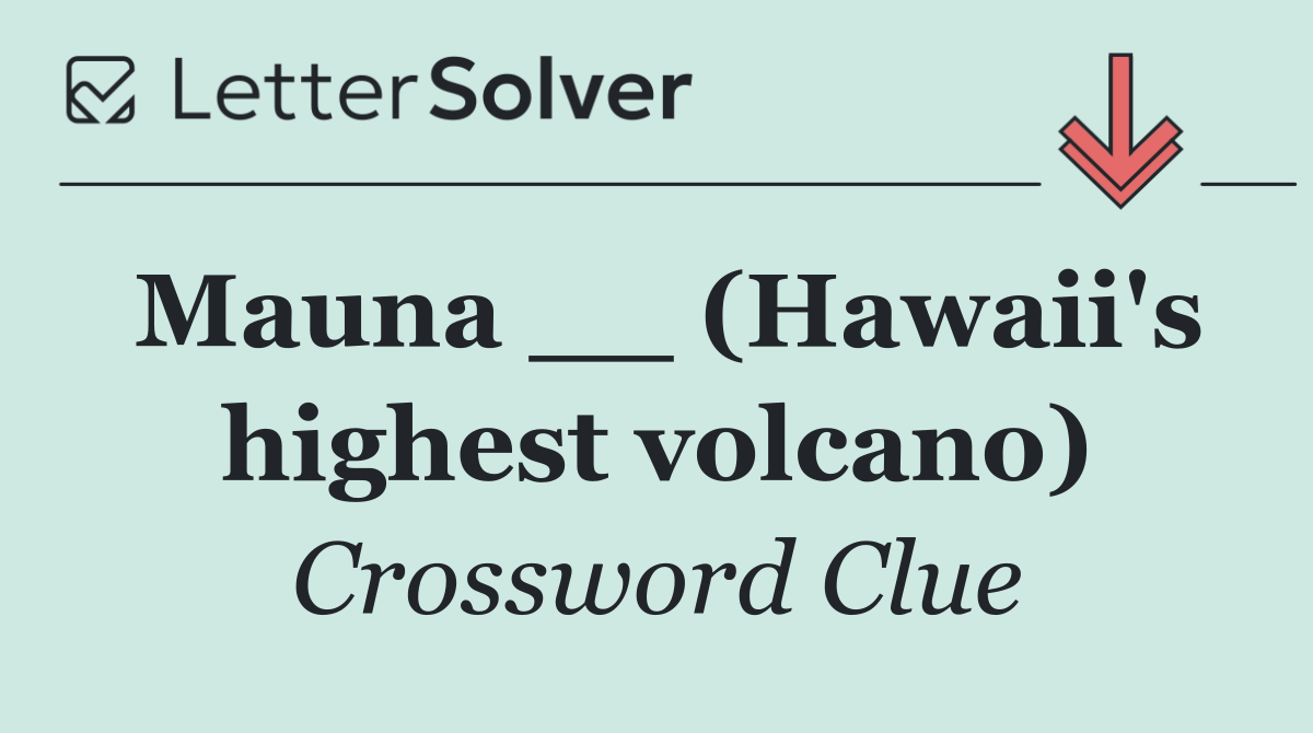 Mauna __ (Hawaii's highest volcano)