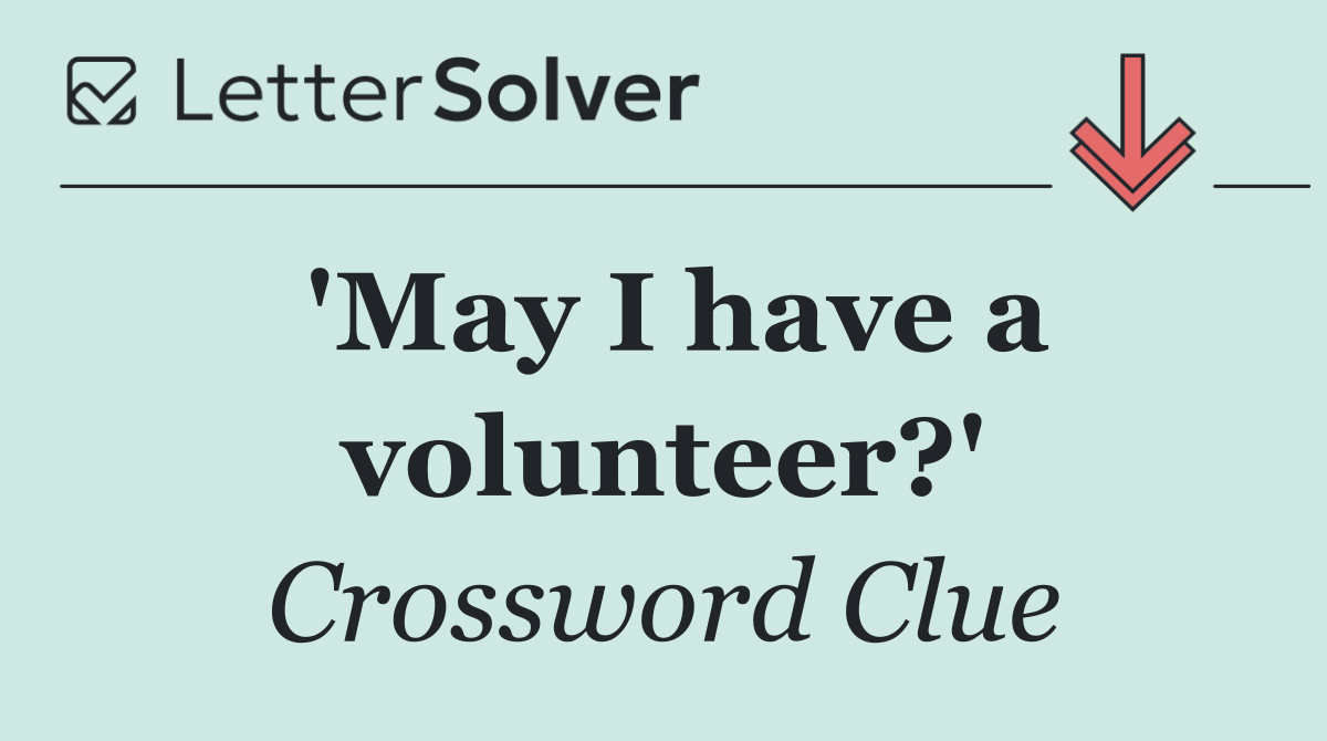 'May I have a volunteer?'