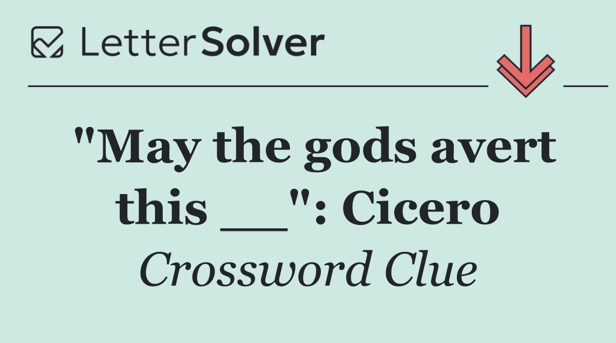 "May the gods avert this __": Cicero