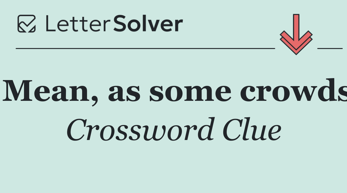 Mean, as some crowds