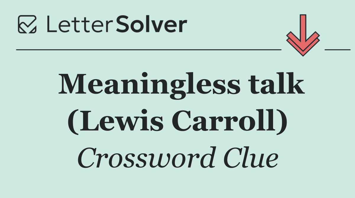 Meaningless talk (Lewis Carroll)