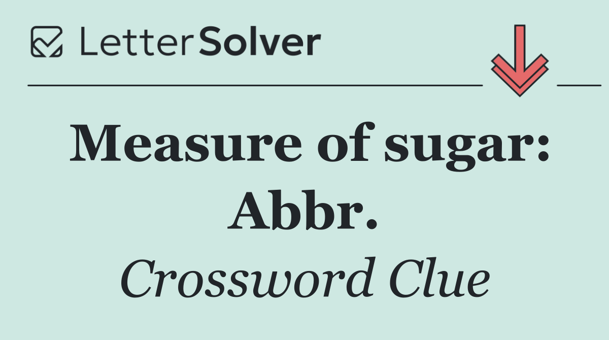 Measure of sugar: Abbr.