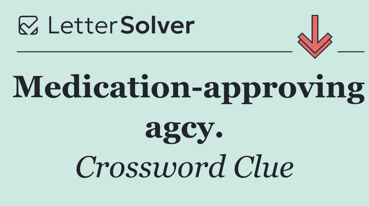 Medication approving agcy.