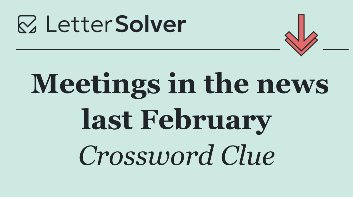 Meetings in the news last February
