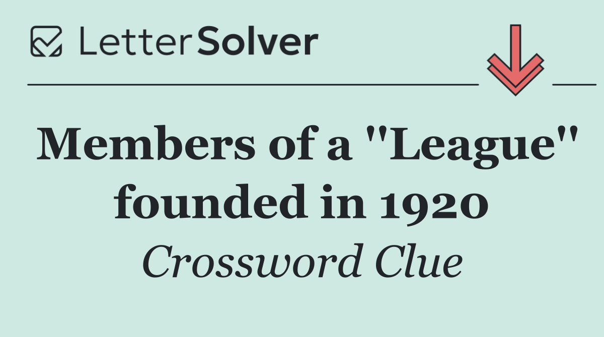 Members of a ''League'' founded in 1920