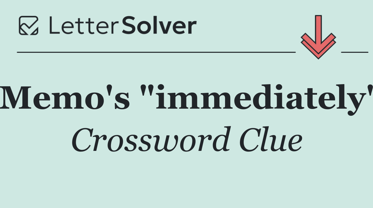Memo's "immediately"