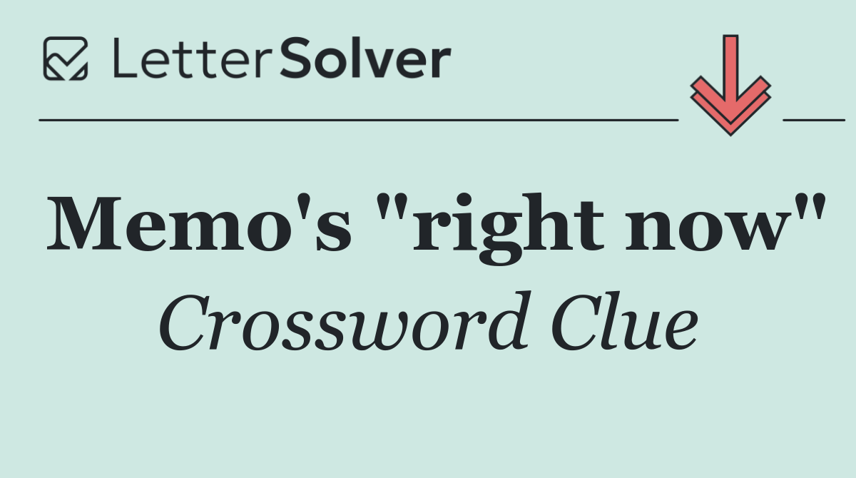 Memo's "right now"