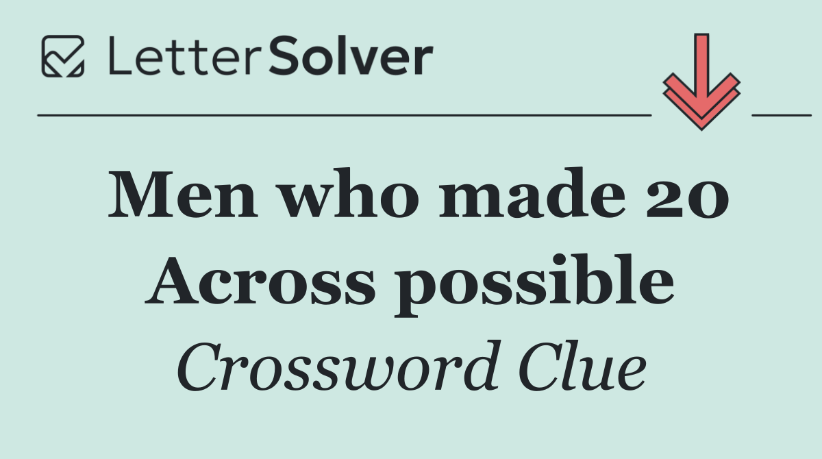 Men who made 20 Across possible