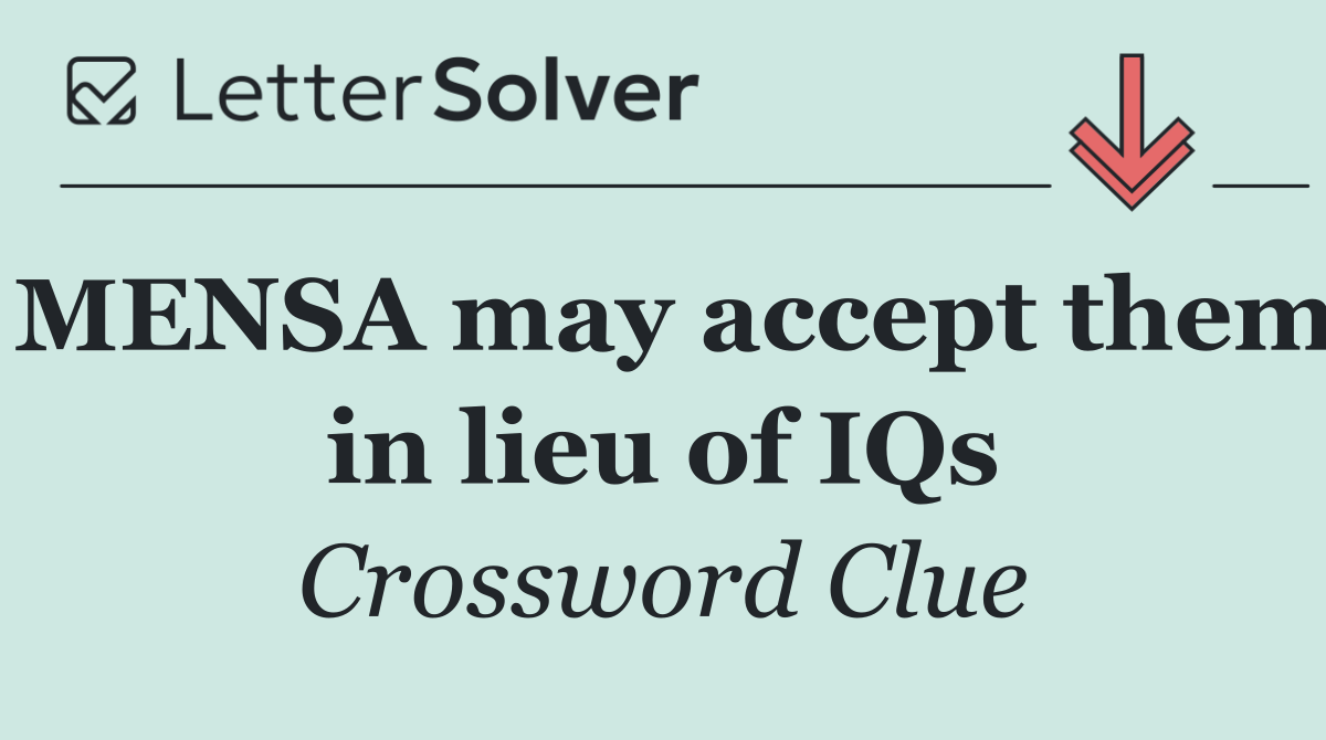 MENSA may accept them in lieu of IQs