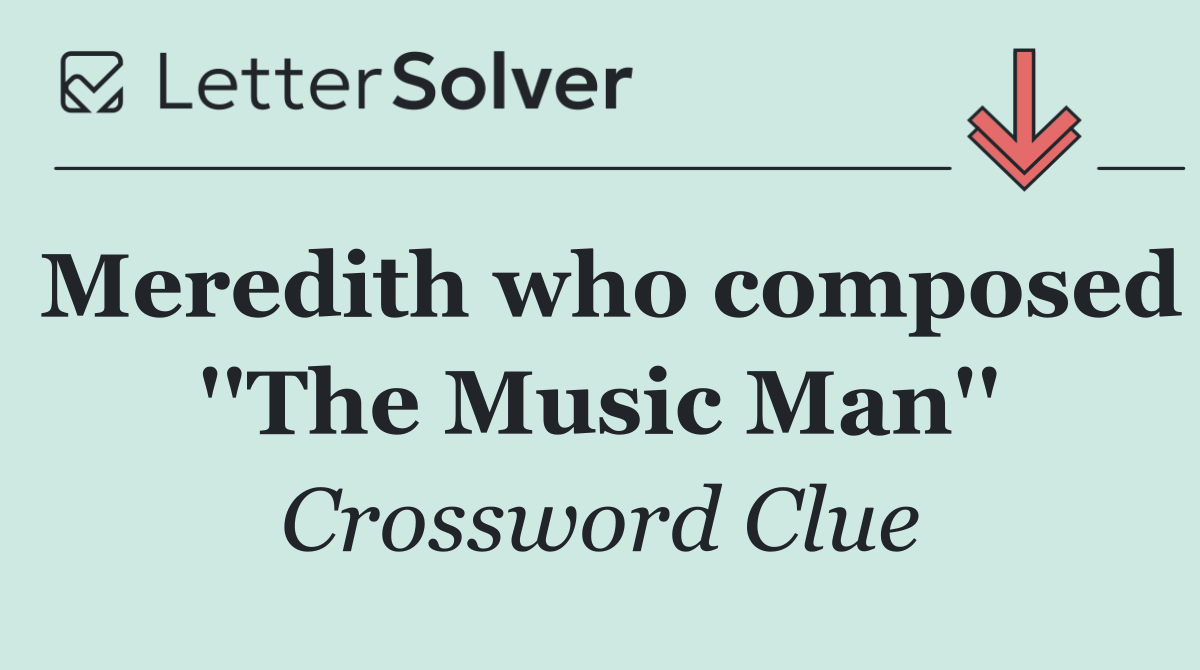 Meredith who composed ''The Music Man''