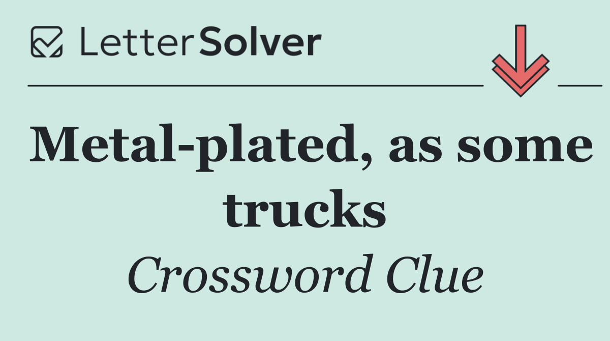 Metal plated, as some trucks