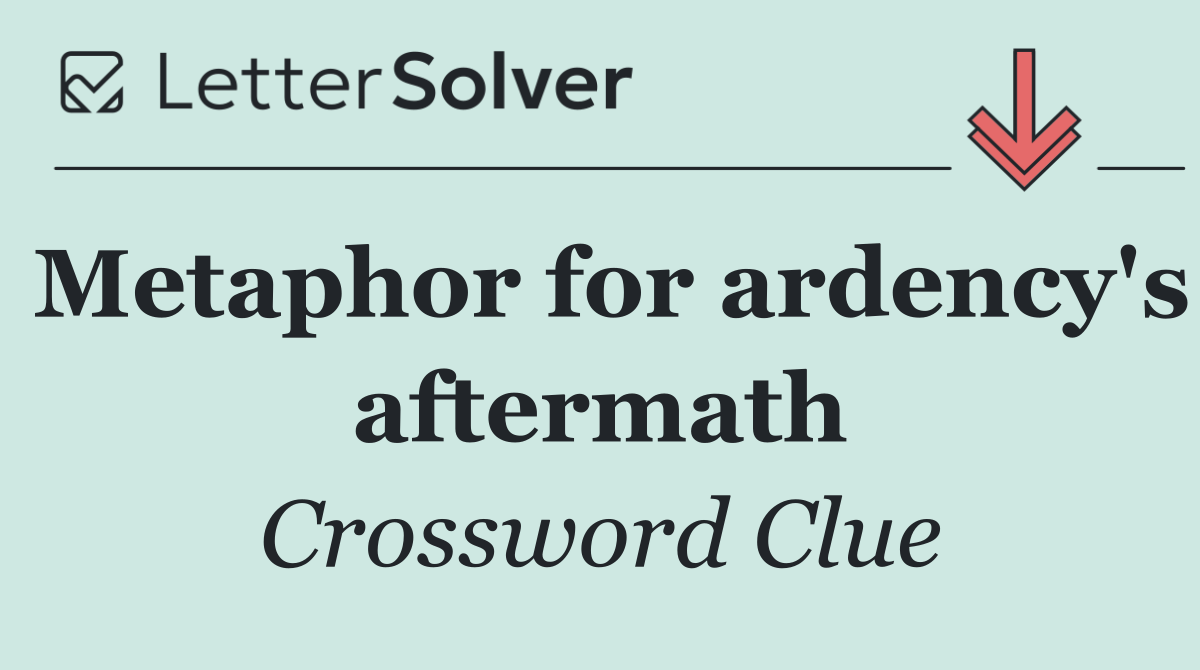 Metaphor for ardency's aftermath