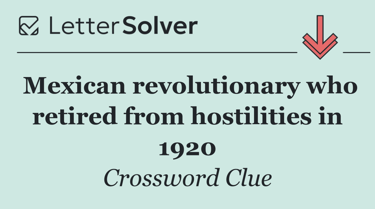Mexican revolutionary who retired from hostilities in 1920